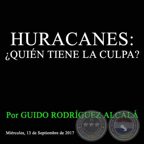 HURACANES: ¿QUIÉN TIENE LA CULPA? - Por GUIDO RODRÍGUEZ ALCALÁ - Miércoles, 13 de Septiembre de 2017